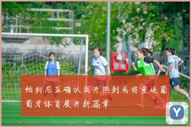 帕利尼亚确认离开热刺或将重返葡萄牙体育展开新篇章