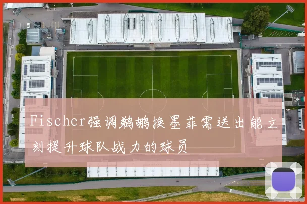 Fischer强调鹈鹕换墨菲需送出能立刻提升球队战力的球员